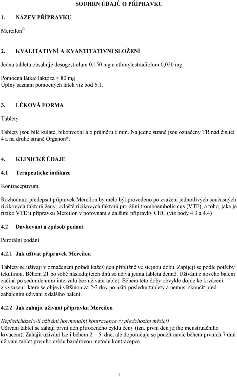 Na jedné straně jsou označeny TR nad číslicí 4 a na druhé straně Organon*. 4. KLINICKÉ ÚDAJE 4.1 Terapeutické indikace Kontraceptivum.