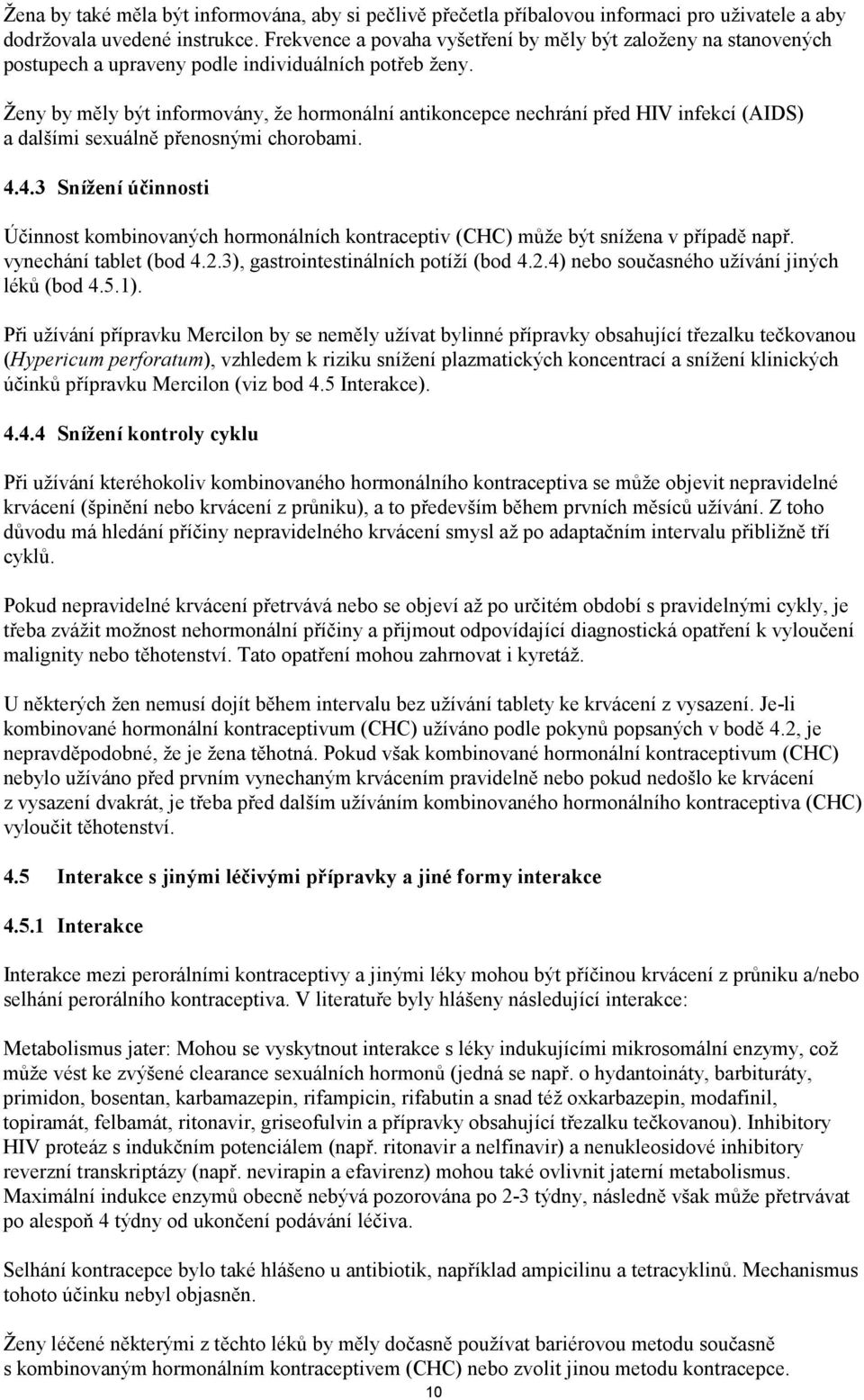 Ženy by měly být informovány, že hormonální antikoncepce nechrání před HIV infekcí (AIDS) a dalšími sexuálně přenosnými chorobami. 4.
