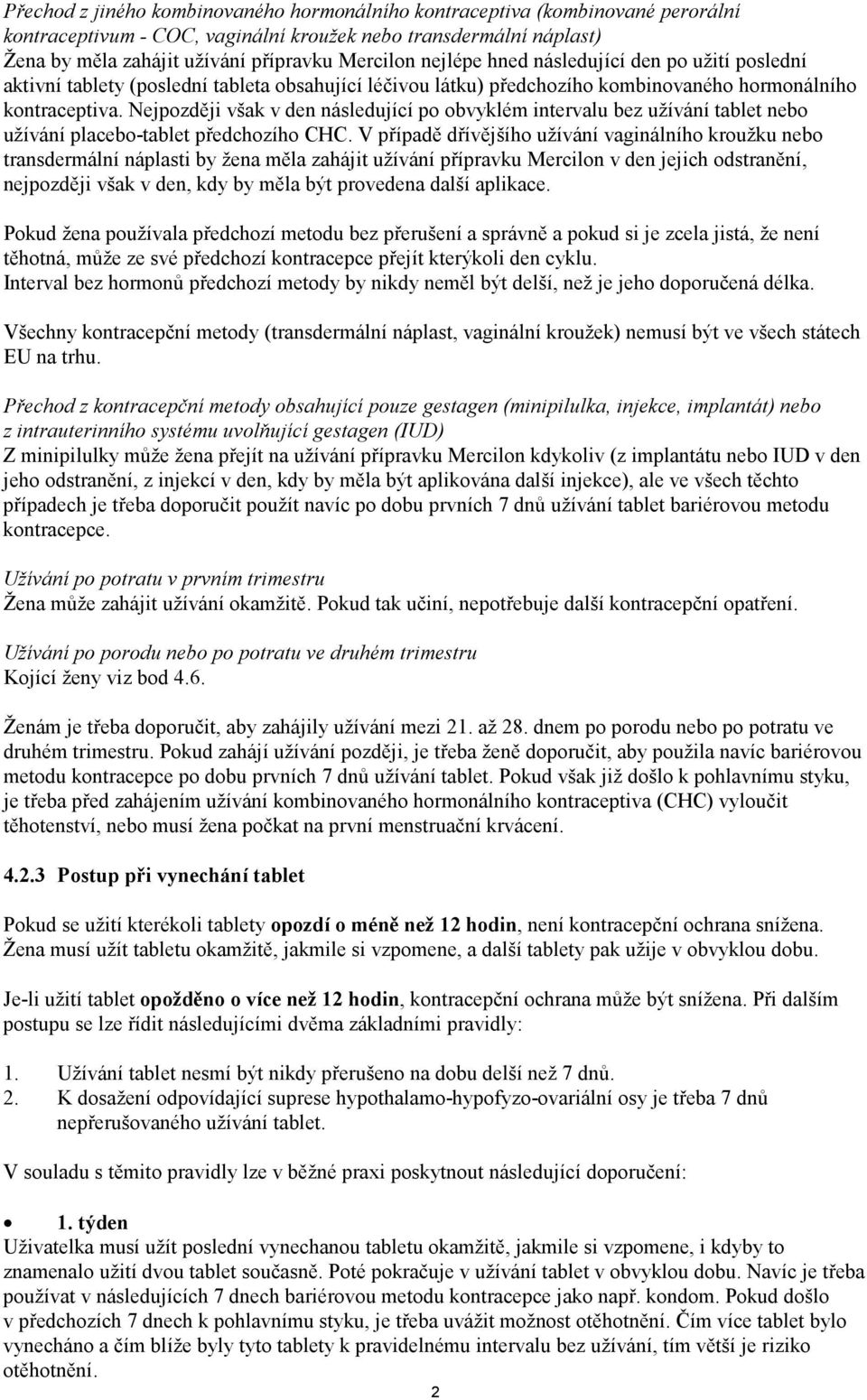 Nejpozději však v den následující po obvyklém intervalu bez užívání tablet nebo užívání placebo-tablet předchozího CHC.
