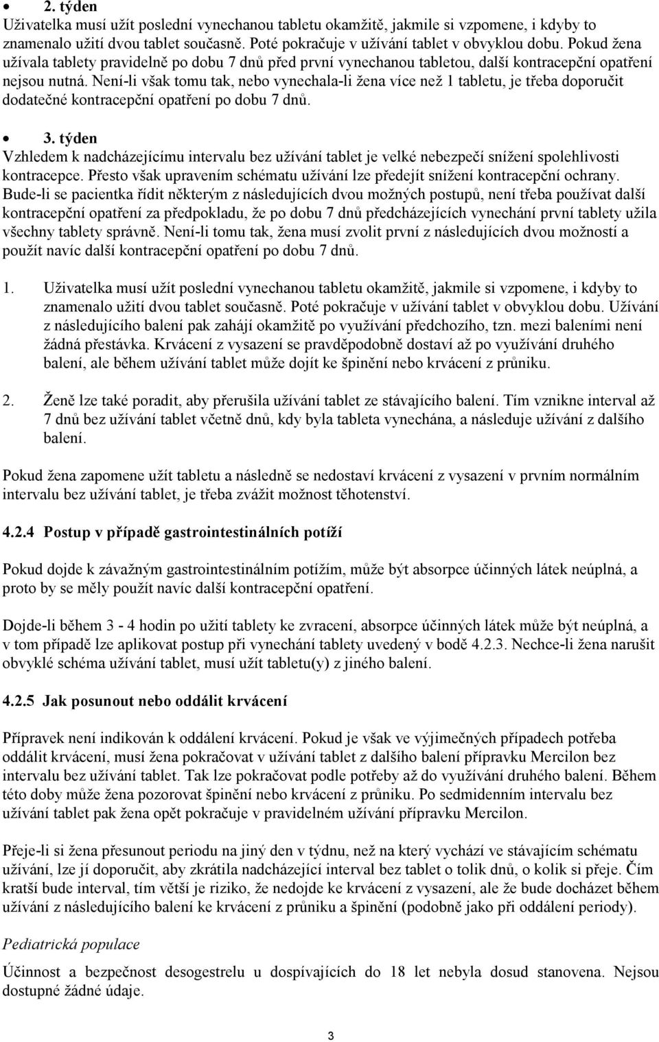 Není-li však tomu tak, nebo vynechala-li žena více než 1 tabletu, je třeba doporučit dodatečné kontracepční opatření po dobu 7 dnů. 3.