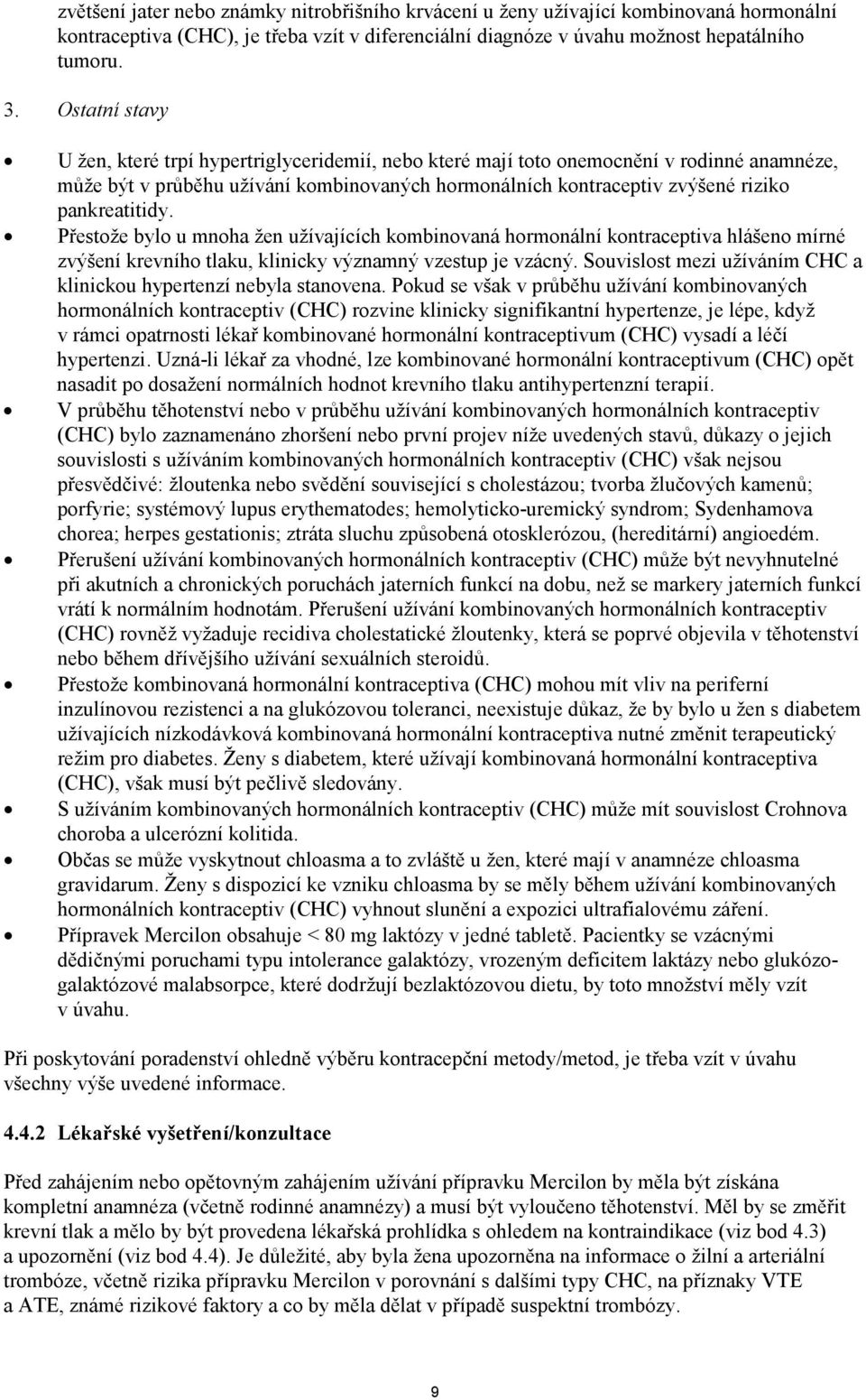 pankreatitidy. Přestože bylo u mnoha žen užívajících kombinovaná hormonální kontraceptiva hlášeno mírné zvýšení krevního tlaku, klinicky významný vzestup je vzácný.