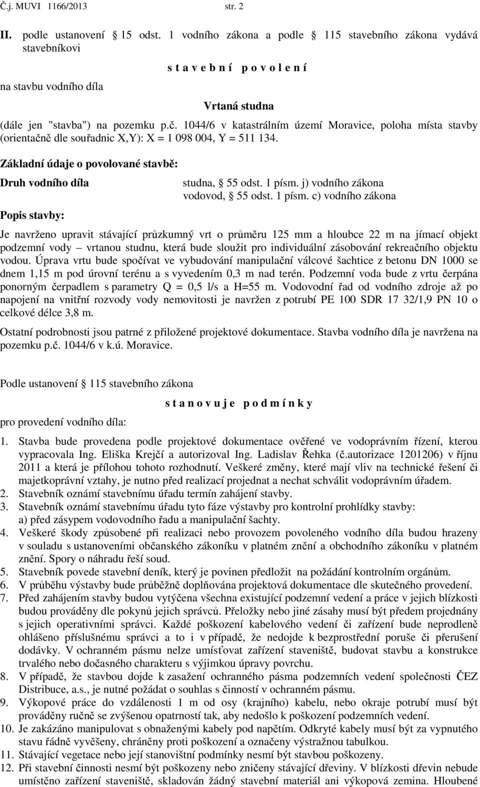 1044/6 v katastrálním území Moravice, poloha místa stavby (orientačně dle souřadnic X,Y): X = 1 098 004, Y = 511 134.