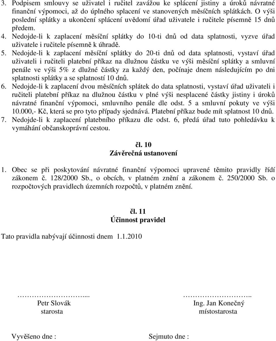 Nedojde-li k zaplacení měsíční splátky do 10-ti dnů od data splatnosti, vyzve úřad uživatele i ručitele písemně k úhradě. 5.
