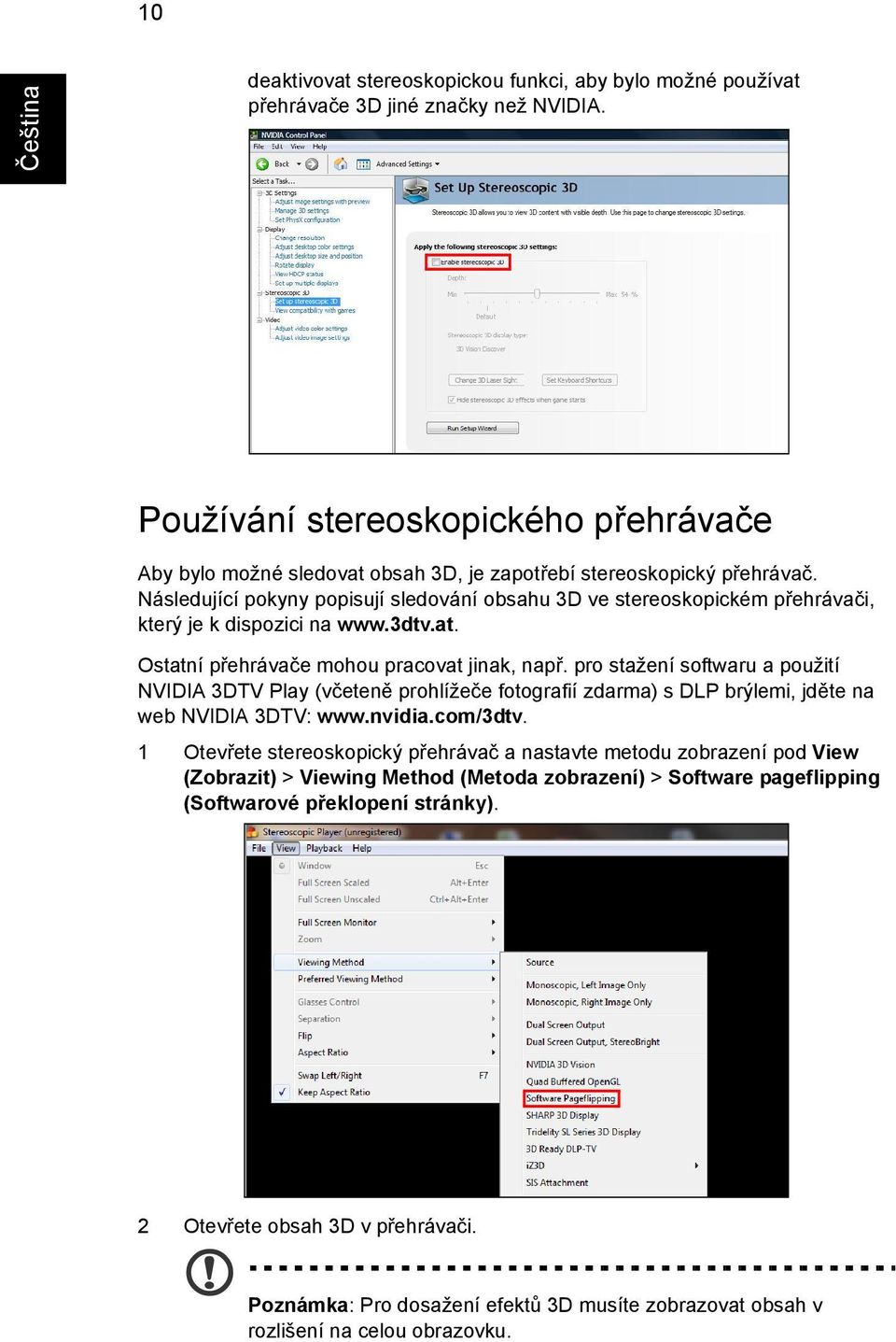 Následující pokyny popisují sledování obsahu 3D ve stereoskopickém přehrávači, který je k dispozici na www.3dtv.at. Ostatní přehrávače mohou pracovat jinak, např.