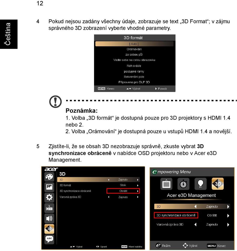 4 nebo 2. 2. Volba Orámování je dostupná pouze u vstupů HDMI 1.4 a novější.