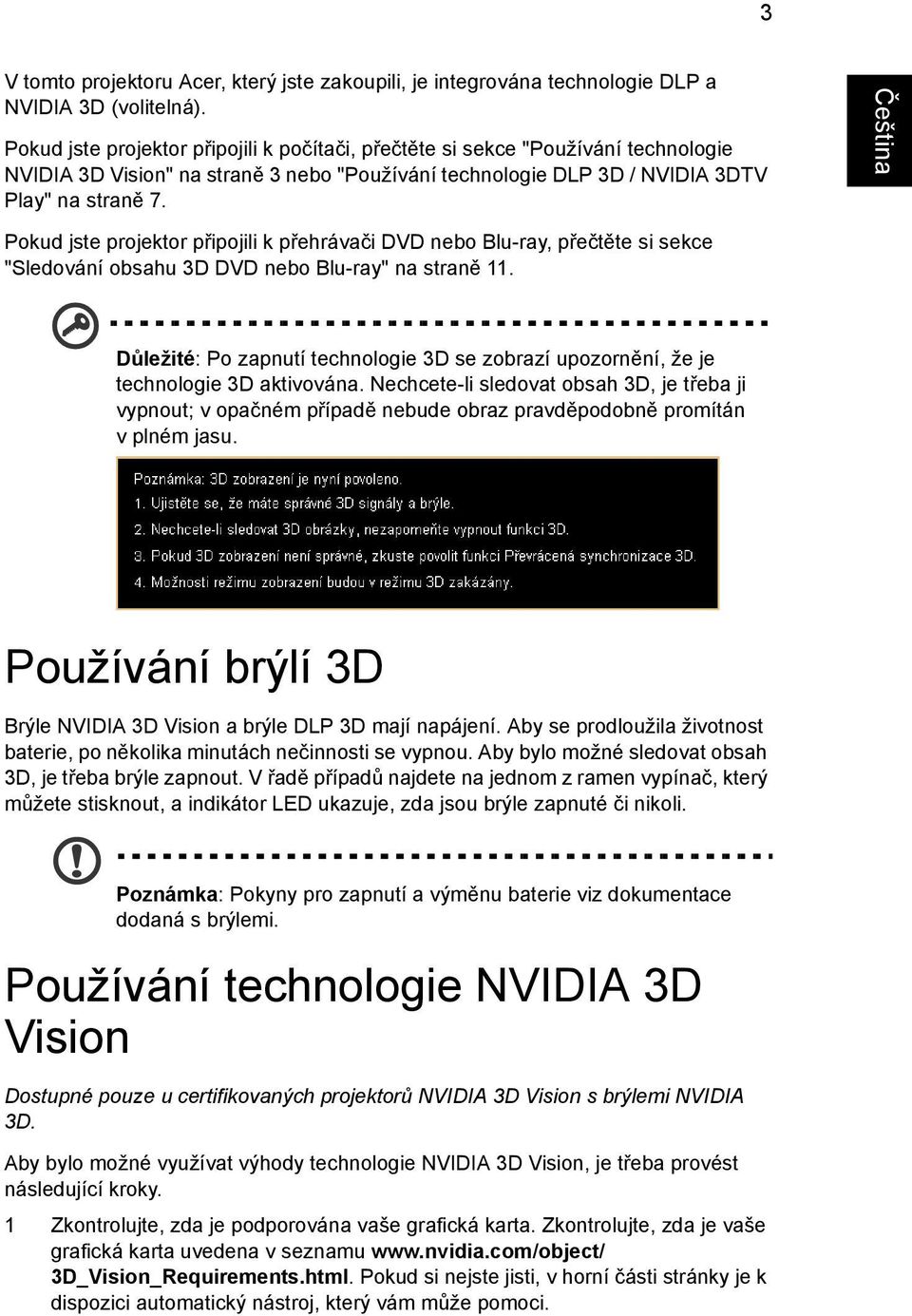 Pokud jste projektor připojili k přehrávači DVD nebo Blu-ray, přečtěte si sekce "Sledování obsahu 3D DVD nebo Blu-ray" na straně 11.