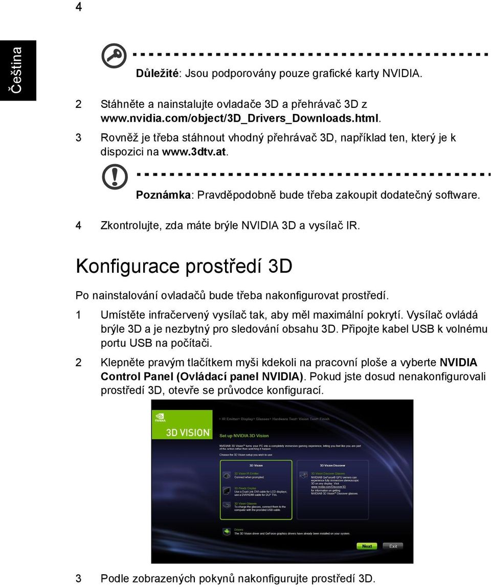 4 Zkontrolujte, zda máte brýle NVIDIA 3D a vysílač IR. Konfigurace prostředí 3D Po nainstalování ovladačů bude třeba nakonfigurovat prostředí.