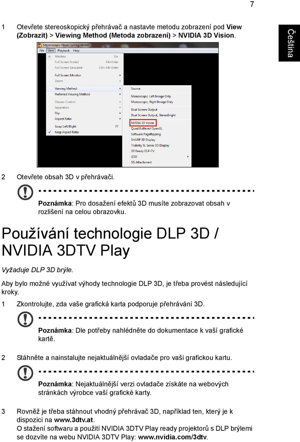 Aby bylo možné využívat výhody technologie DLP 3D, je třeba provést následující kroky. 1 Zkontrolujte, zda vaše grafická karta podporuje přehrávání 3D.