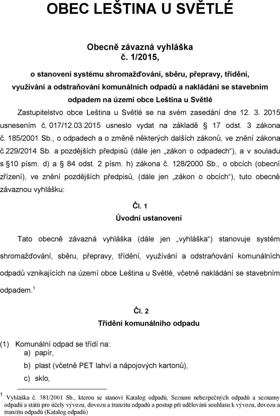 Leština u Světlé se na svém zasedání dne 12. 3. 2015 usnesením č. 017/12.03.2015 usneslo vydat na základě 17 odst. 3 zákona č. 185/2001 Sb.