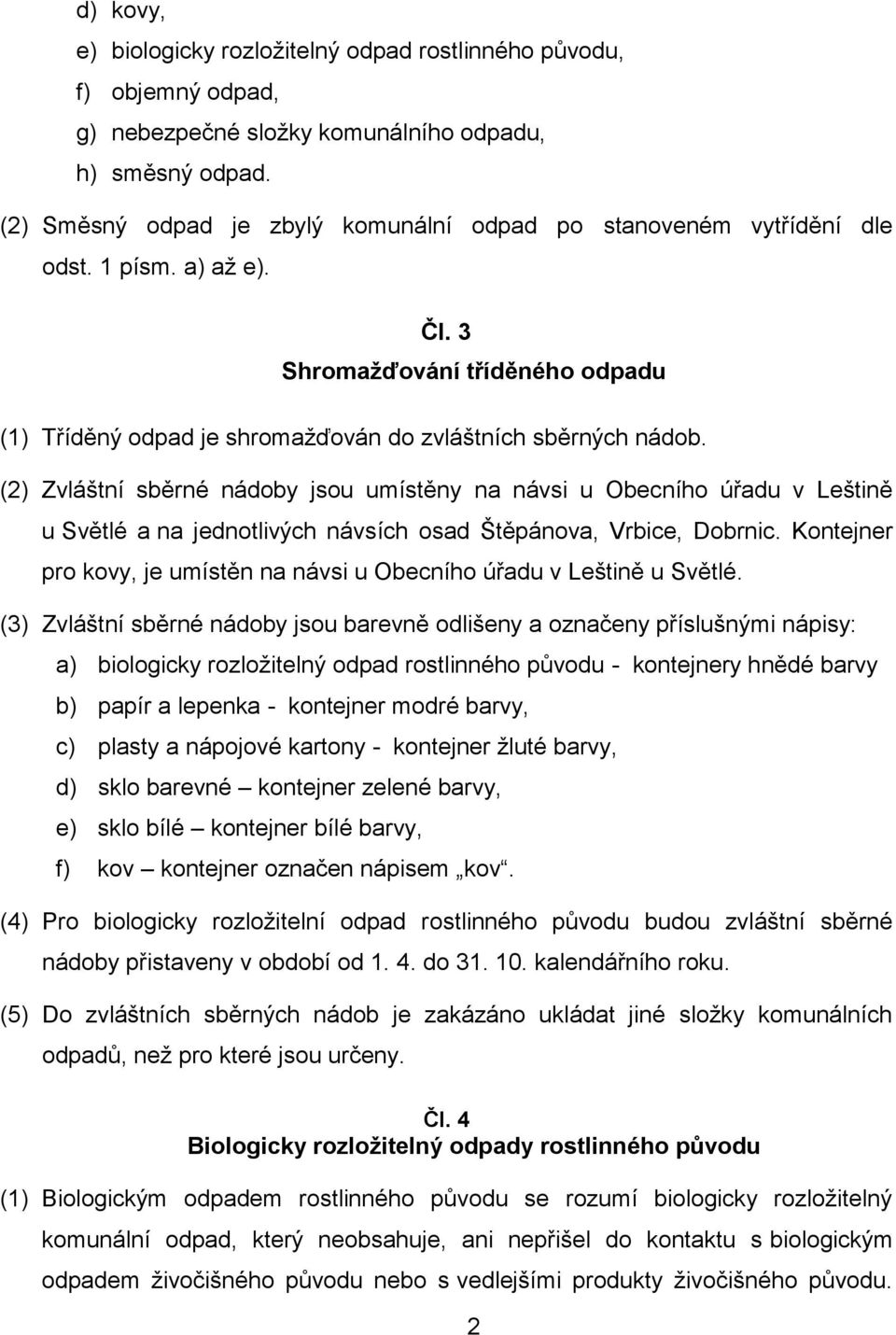 (2) Zvláštní sběrné nádoby jsou umístěny na návsi u Obecního úřadu v Leštině u Světlé a na jednotlivých návsích osad Štěpánova, Vrbice, Dobrnic.