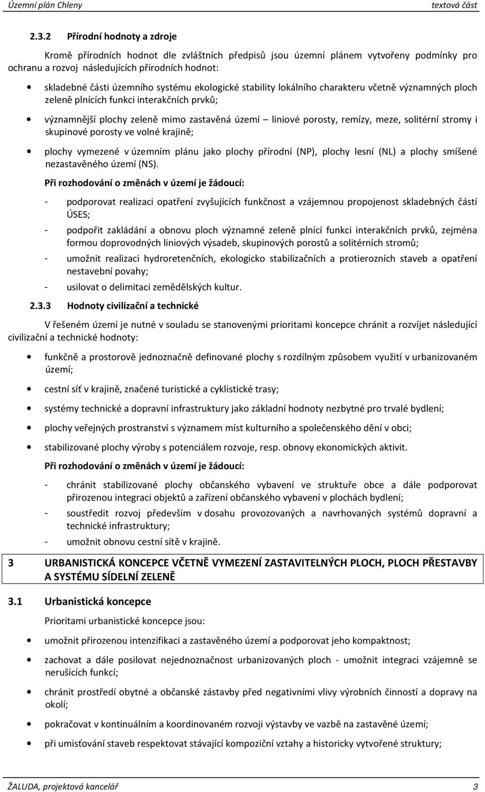 systému ekologické stability lokálního charakteru včetně významných ploch zeleně plnících funkci interakčních prvků; významnější plochy zeleně mimo zastavěná území liniové porosty, remízy, meze,