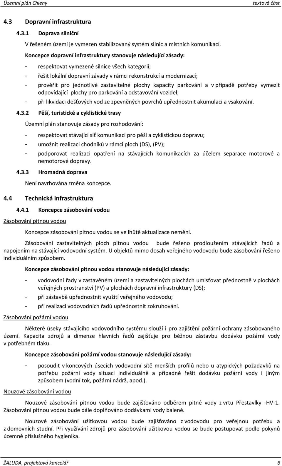 jednotlivé zastavitelné plochy kapacity parkování a v případě potřeby vymezit odpovídající plochy pro parkování a odstavování vozidel; - při likvidaci dešťových vod ze zpevněných povrchů upřednostnit