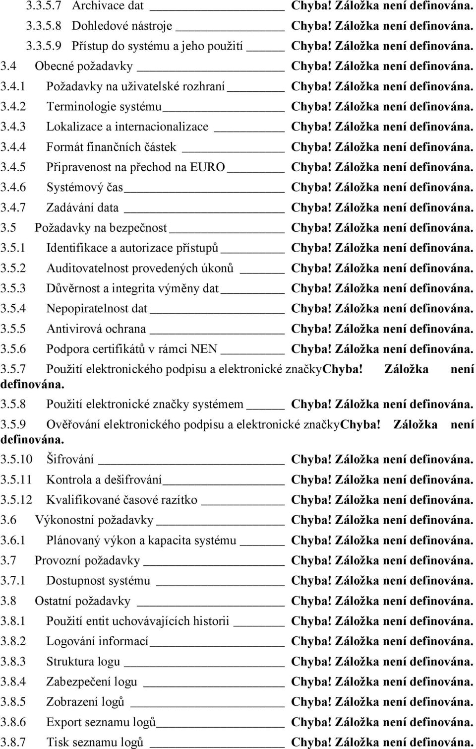 Záložka není 3.4.6 Systémový čas Chyba! Záložka není 3.4.7 Zadávání data Chyba! Záložka není 3.5 Požadavky na bezpečnost Chyba! Záložka není 3.5.1 Identifikace a autorizace přístupů Chyba!