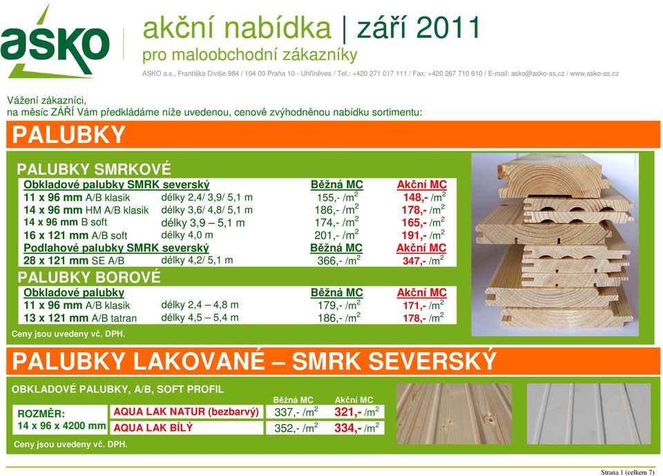 /m 2 Podlahové palubky SMRK severský 28 x 121 mm SE A/B délky 4,2/ 5,1 m 366,- /m 2 347,- /m 2 PALUBKY BOROVÉ Obkladové palubky 11 x 96 mm A/B klasik délky 2,4 4,8 m 179,- /m 2 171,- /m 2 13 x 121 mm