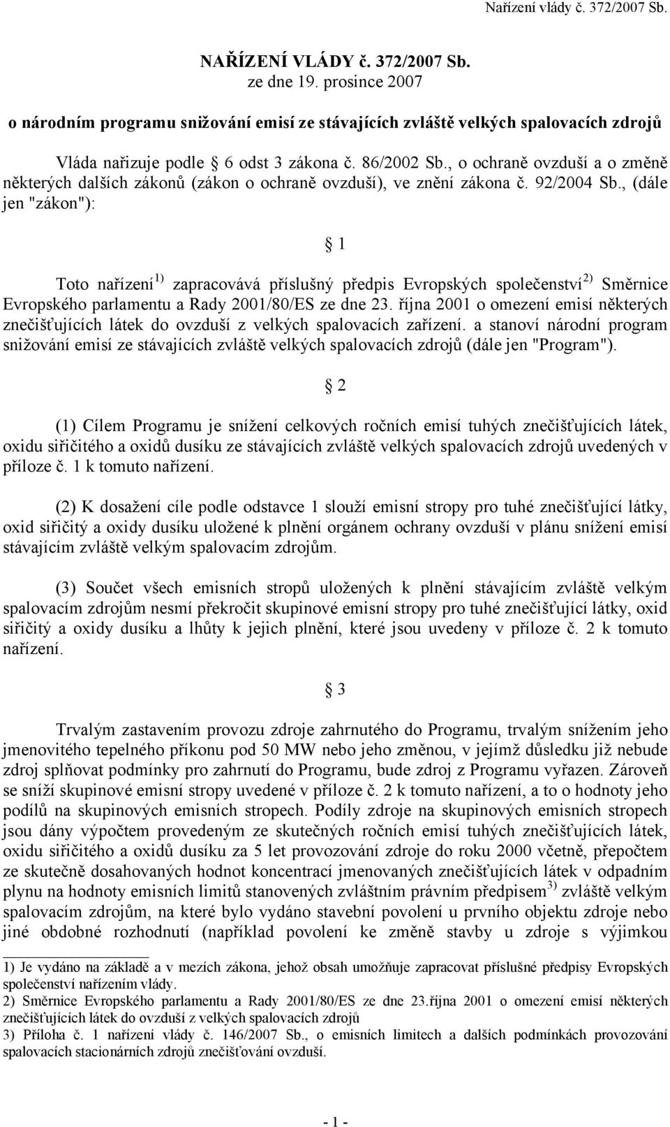 , (dále jen "zákon"): 1 Toto nařízení 1) zapracovává příslušný předpis Evropských společenství 2) Směrnice Evropského parlamentu a Rady 2001/80/ES ze dne 23.