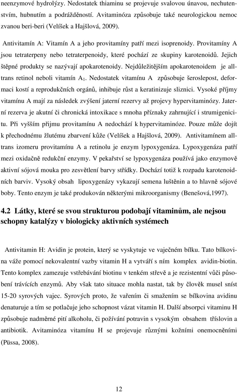 Provitamíny A jsou tetraterpeny nebo tetraterpenoidy, které pochází ze skupiny karotenoidů. Jejich štěpné produkty se nazývají apokarotenoidy.