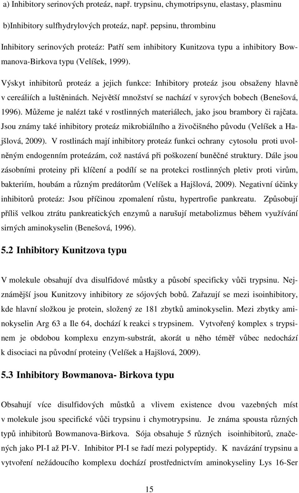 Výskyt inhibitorů proteáz a jejich funkce: Inhibitory proteáz jsou obsaženy hlavně v cereáliích a luštěninách. Největší množství se nachází v syrových bobech (Benešová, 1996).