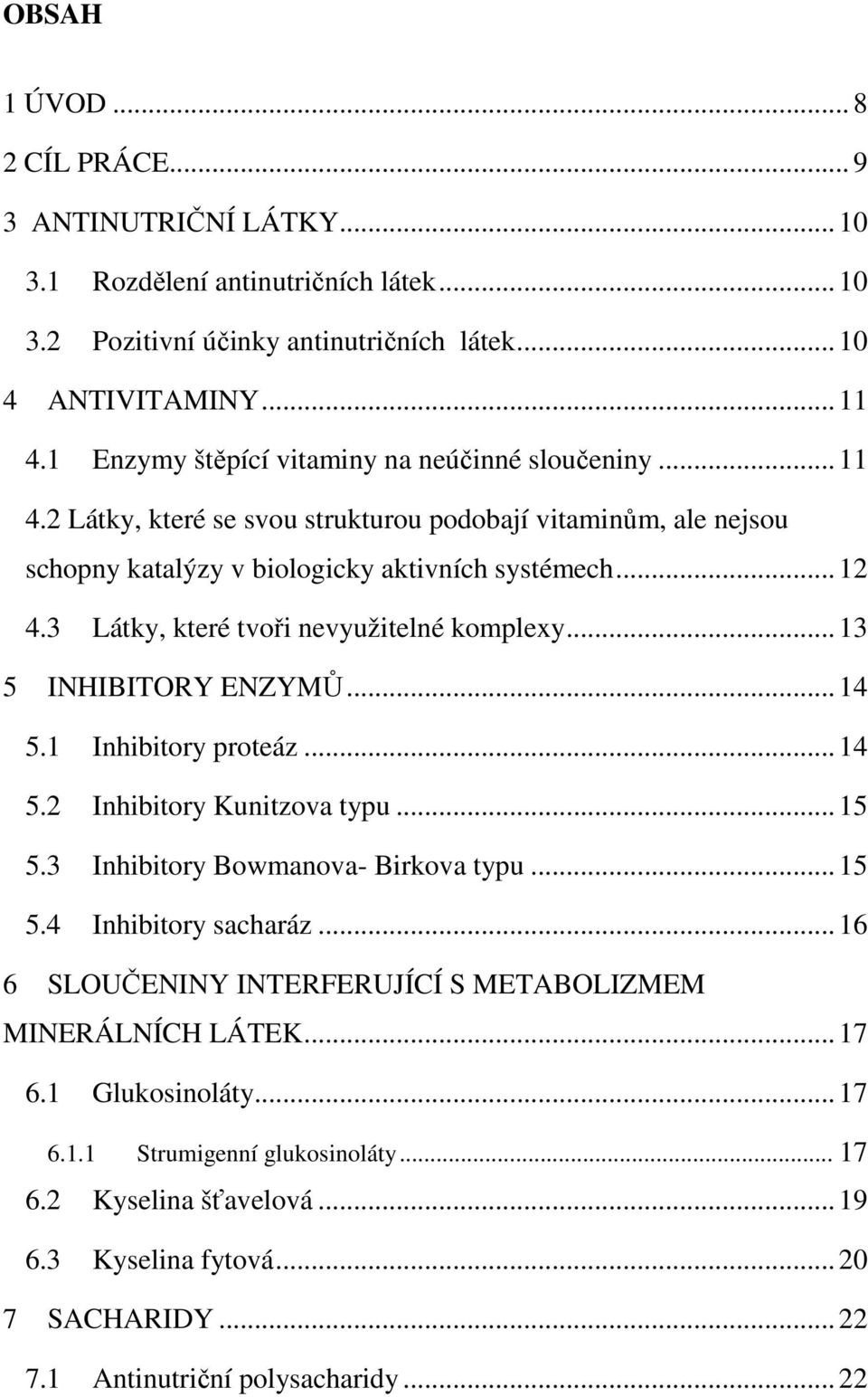 3 Látky, které tvoři nevyužitelné komplexy... 13 5 INHIBITORY ENZYMŮ... 14 5.1 Inhibitory proteáz... 14 5.2 Inhibitory Kunitzova typu... 15 5.3 Inhibitory Bowmanova- Birkova typu... 15 5.4 Inhibitory sacharáz.