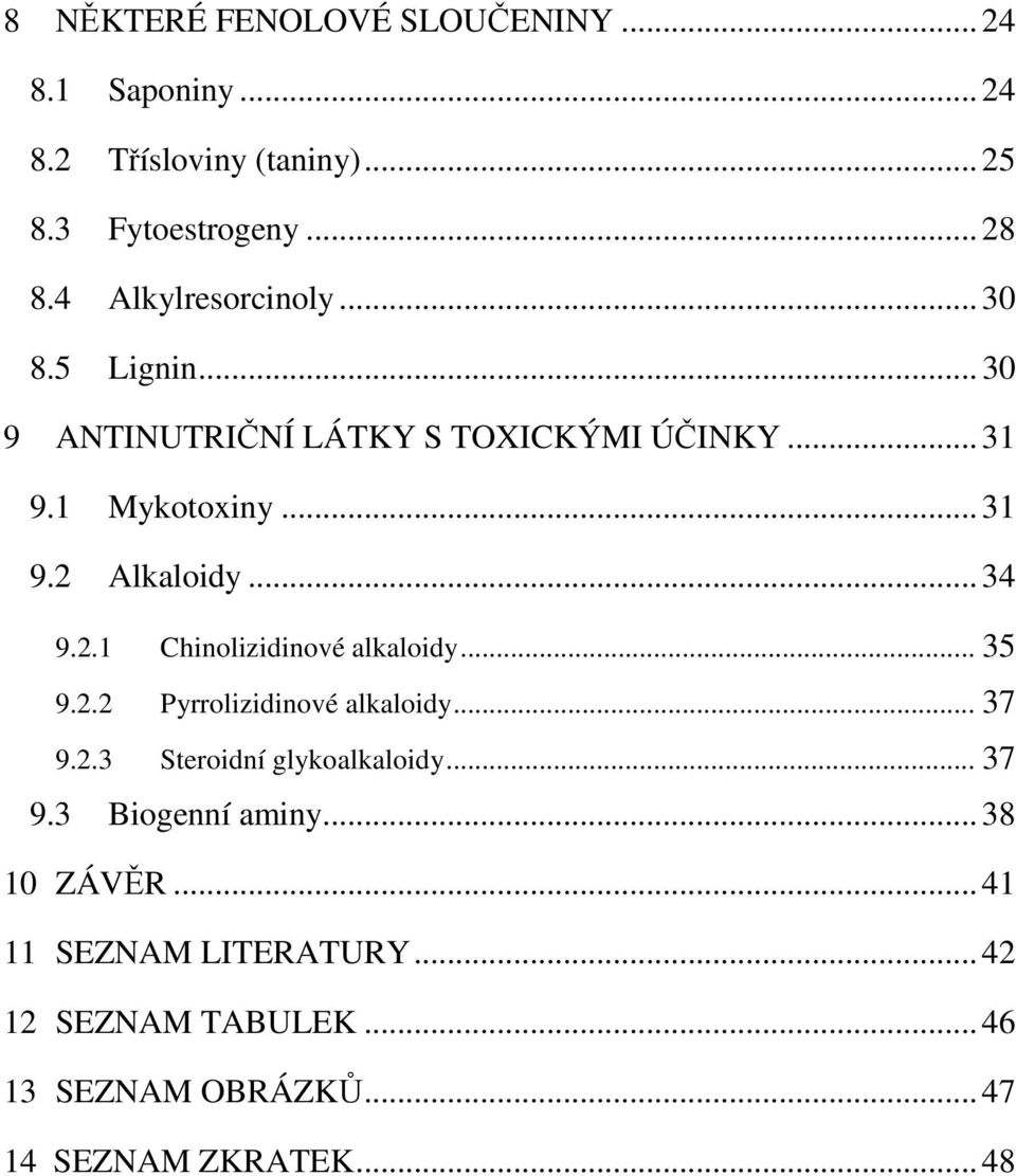 .. 34 9.2.1 Chinolizidinové alkaloidy... 35 9.2.2 Pyrrolizidinové alkaloidy... 37 9.2.3 Steroidní glykoalkaloidy... 37 9.3 Biogenní aminy.