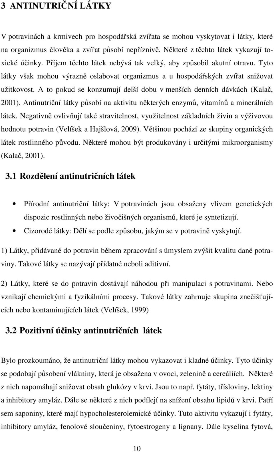 Tyto látky však mohou výrazně oslabovat organizmus a u hospodářských zvířat snižovat užitkovost. A to pokud se konzumují delší dobu v menších denních dávkách (Kalač, 2001).