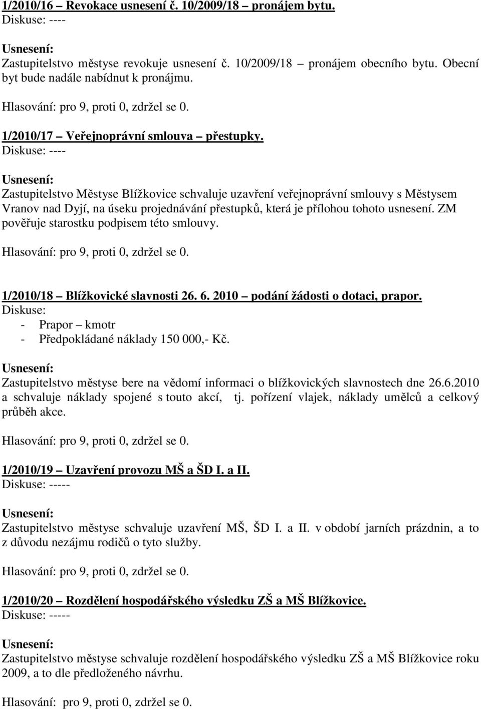Zastupitelstvo Městyse Blížkovice schvaluje uzavření veřejnoprávní smlouvy s Městysem Vranov nad Dyjí, na úseku projednávání přestupků, která je přílohou tohoto usnesení.