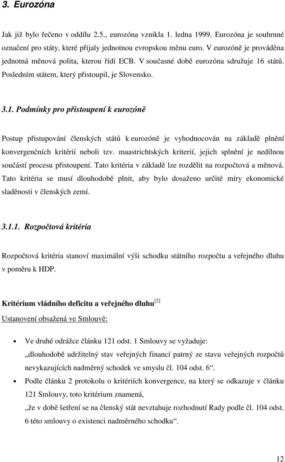 států. Posledním státem, který přistoupil, je Slovensko. 3.1.