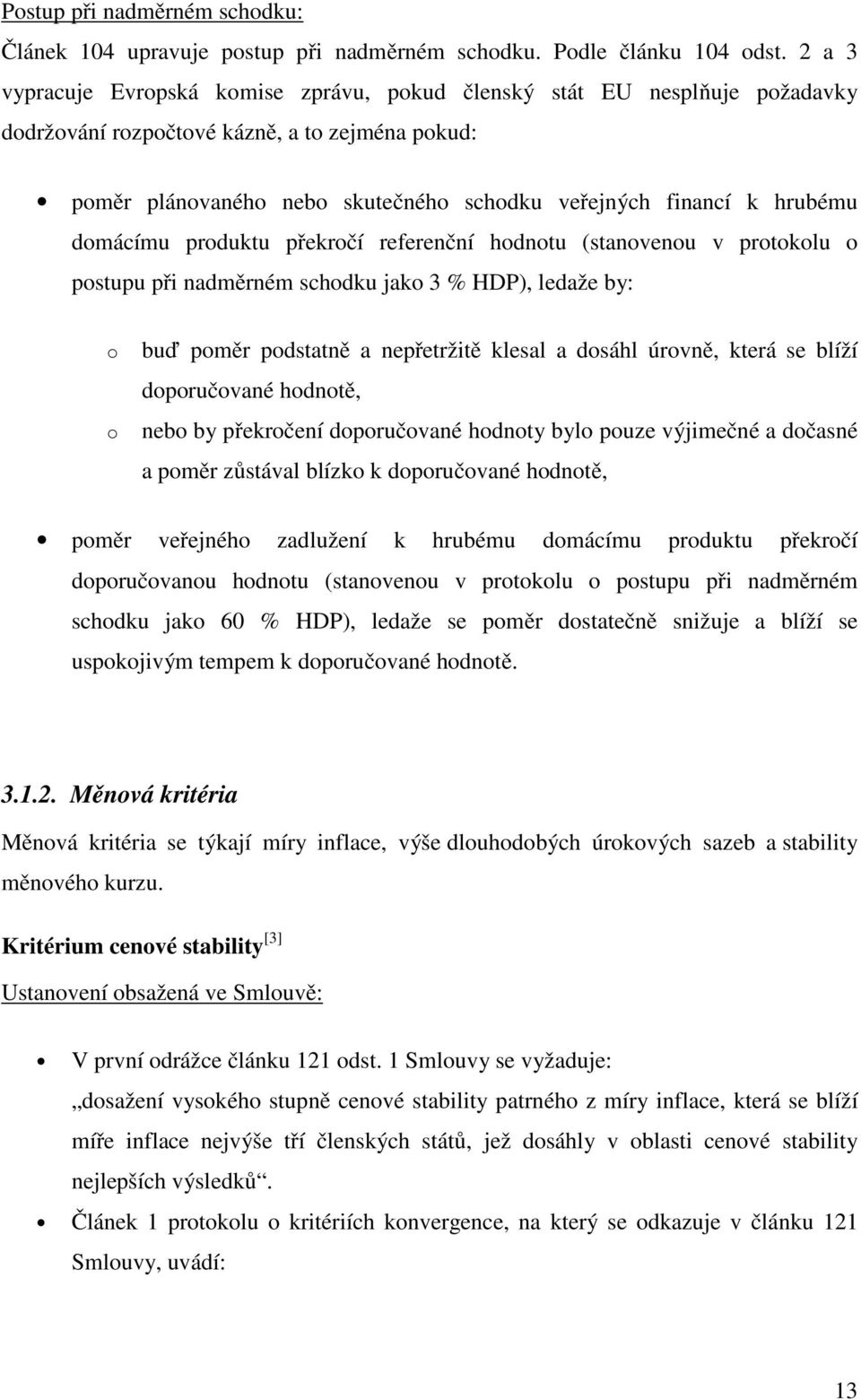 hrubému domácímu produktu překročí referenční hodnotu (stanovenou v protokolu o postupu při nadměrném schodku jako 3 % HDP), ledaže by: o o buď poměr podstatně a nepřetržitě klesal a dosáhl úrovně,