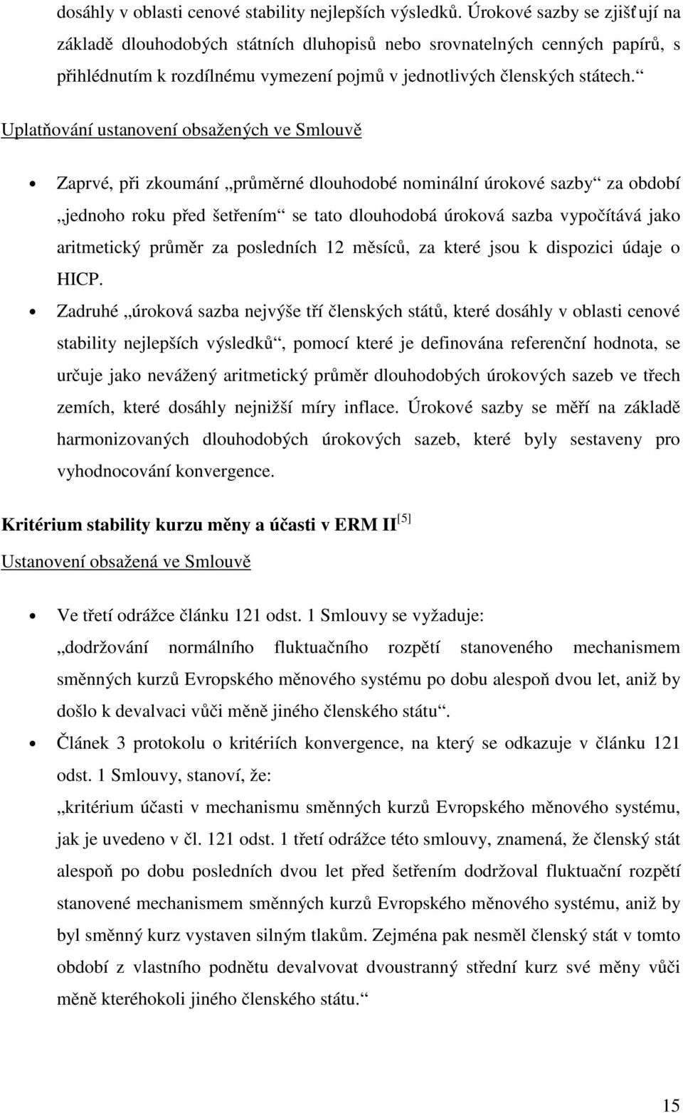 Uplatňování ustanovení obsažených ve Smlouvě Zaprvé, při zkoumání průměrné dlouhodobé nominální úrokové sazby za období jednoho roku před šetřením se tato dlouhodobá úroková sazba vypočítává jako