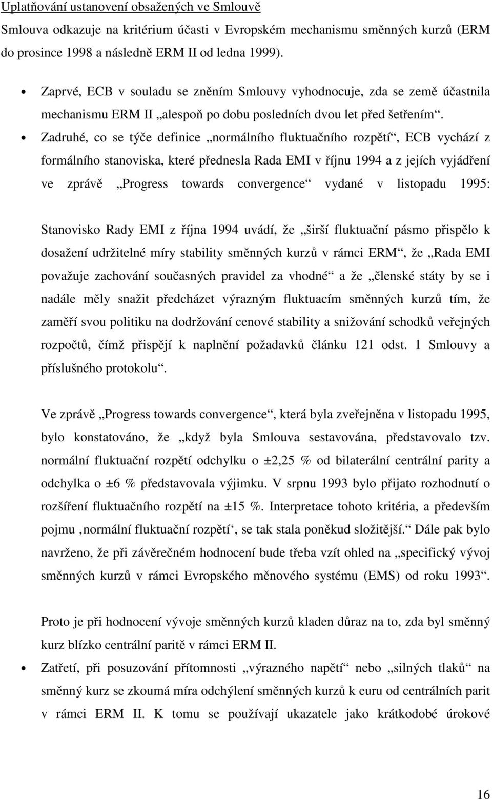Zadruhé, co se týče definice normálního fluktuačního rozpětí, ECB vychází z formálního stanoviska, které přednesla Rada EMI v říjnu 1994 a z jejích vyjádření ve zprávě Progress towards convergence