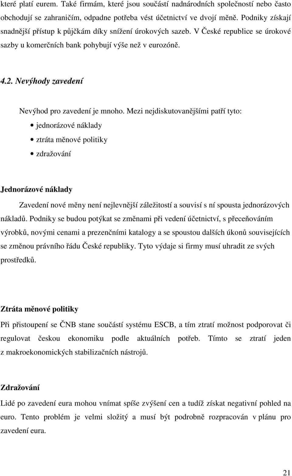 Nevýhody zavedení Nevýhod pro zavedení je mnoho.