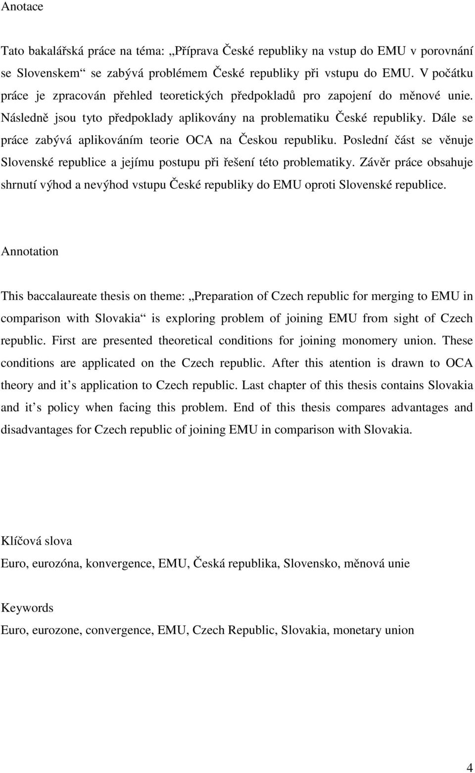 Dále se práce zabývá aplikováním teorie OCA na Českou republiku. Poslední část se věnuje Slovenské republice a jejímu postupu při řešení této problematiky.