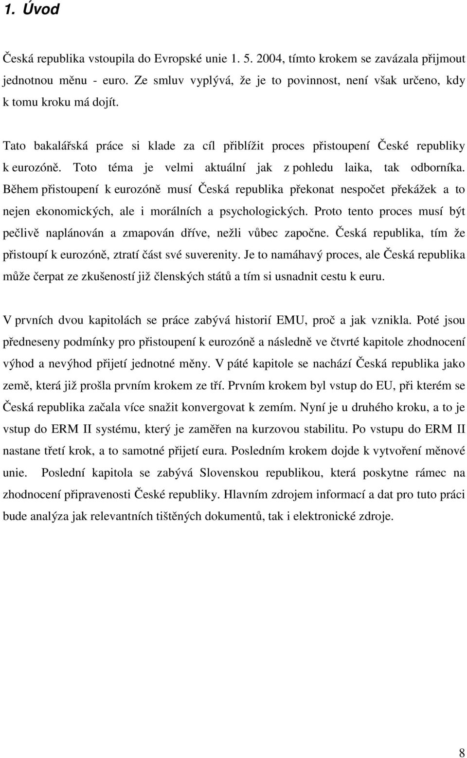 Toto téma je velmi aktuální jak z pohledu laika, tak odborníka. Během přistoupení k eurozóně musí Česká republika překonat nespočet překážek a to nejen ekonomických, ale i morálních a psychologických.