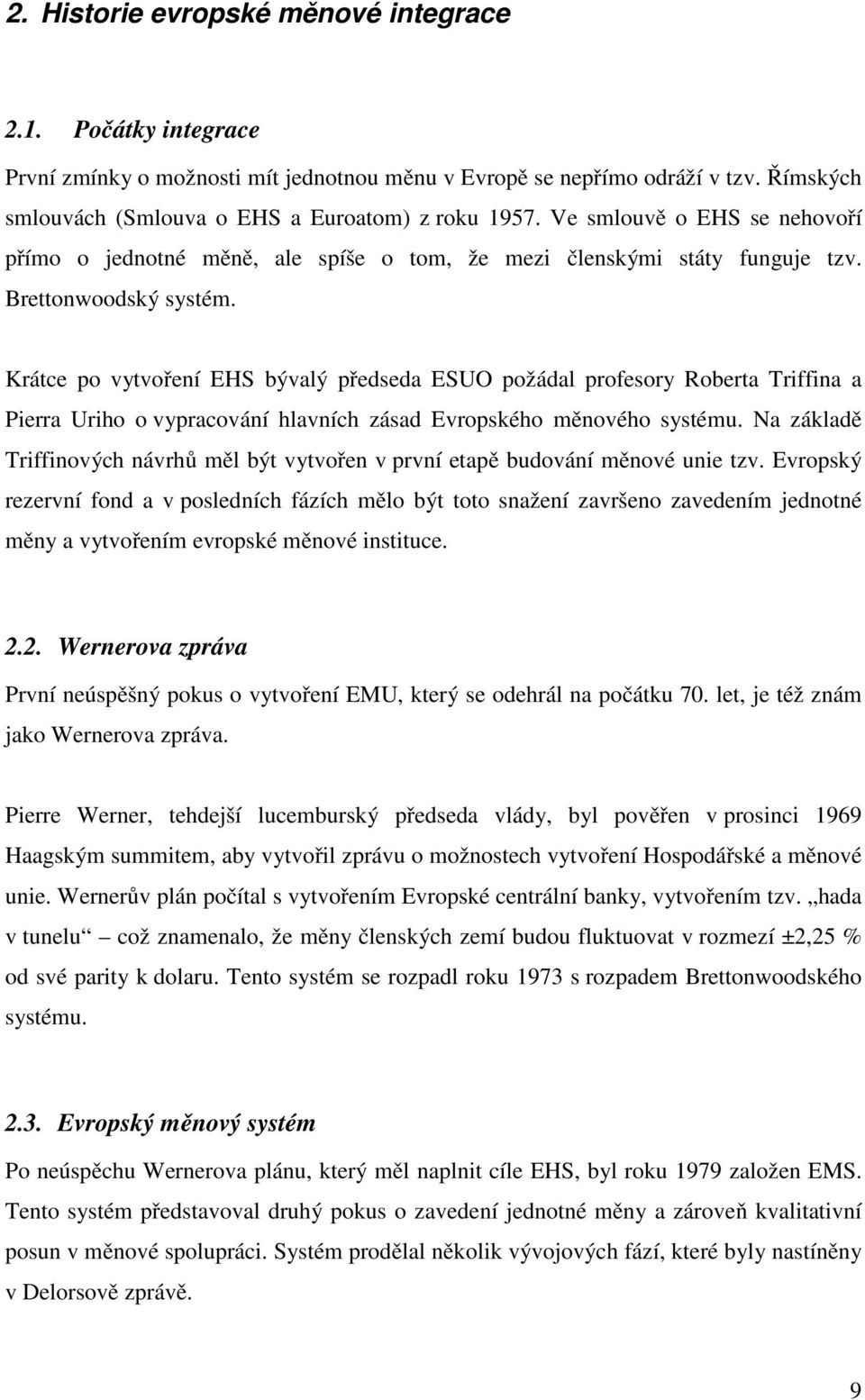 Krátce po vytvoření EHS bývalý předseda ESUO požádal profesory Roberta Triffina a Pierra Uriho o vypracování hlavních zásad Evropského měnového systému.