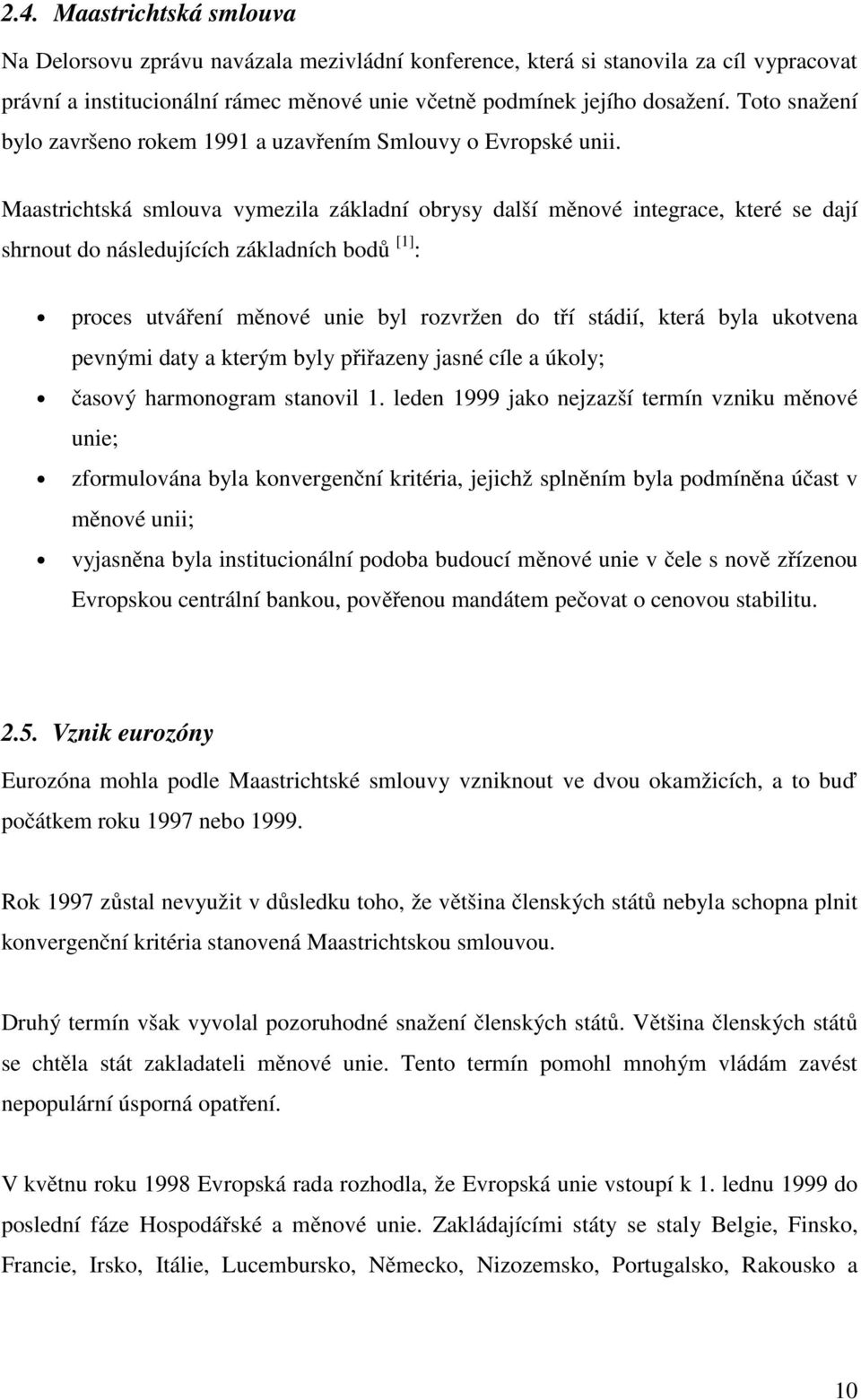 Maastrichtská smlouva vymezila základní obrysy další měnové integrace, které se dají shrnout do následujících základních bodů [1] : proces utváření měnové unie byl rozvržen do tří stádií, která byla