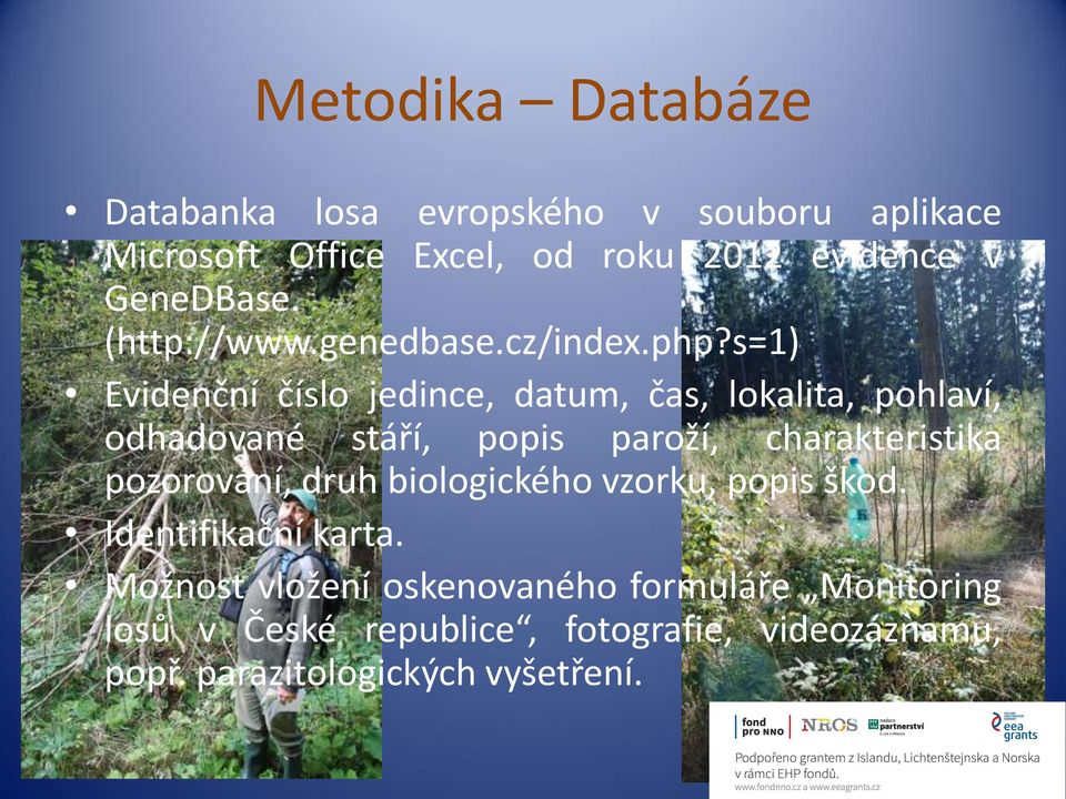 s=1) Evidenční číslo jedince, datum, čas, lokalita, pohlaví, odhadované stáří, popis paroží, charakteristika