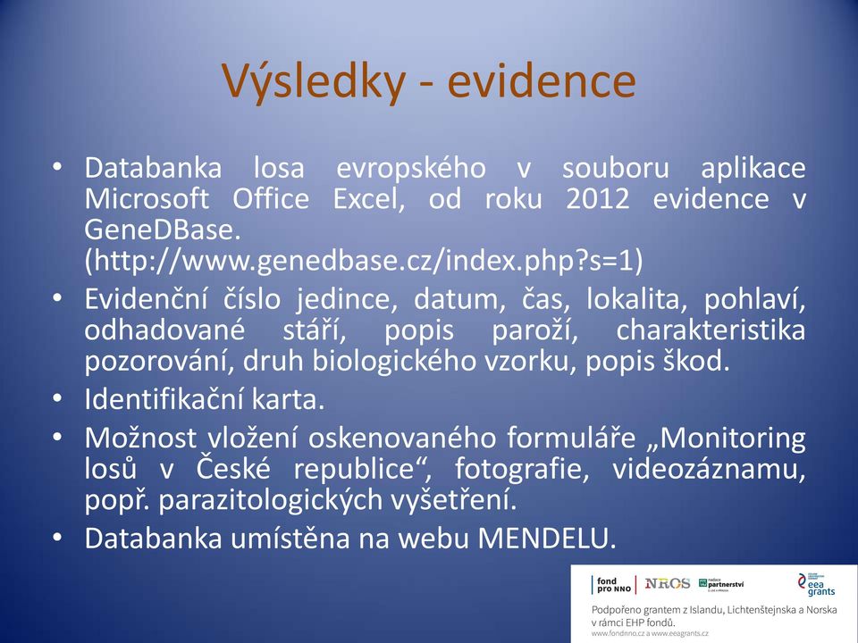 s=1) Evidenční číslo jedince, datum, čas, lokalita, pohlaví, odhadované stáří, popis paroží, charakteristika pozorování, druh