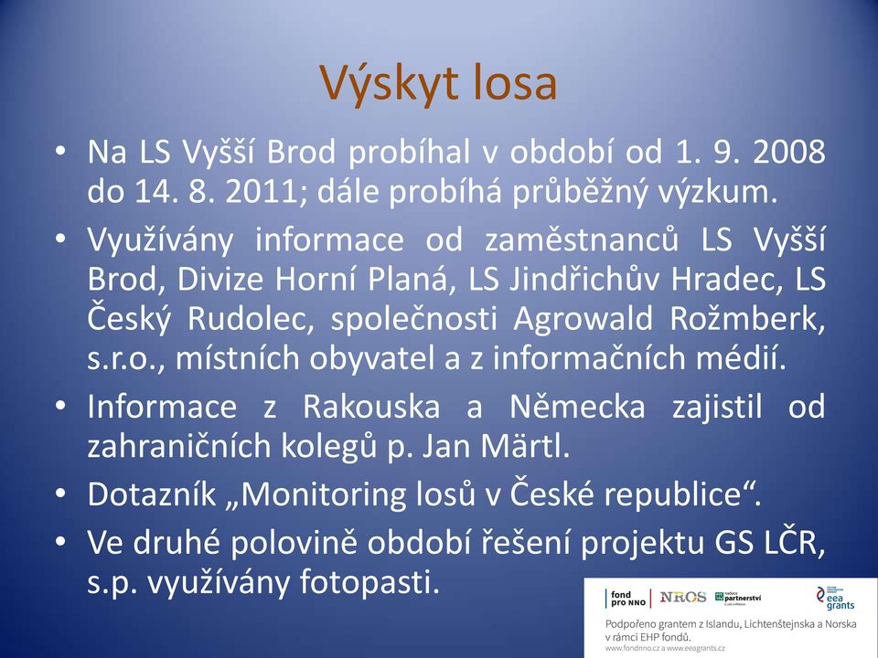 Agrowald Rožmberk, s.r.o., místních obyvatel a z informačních médií.