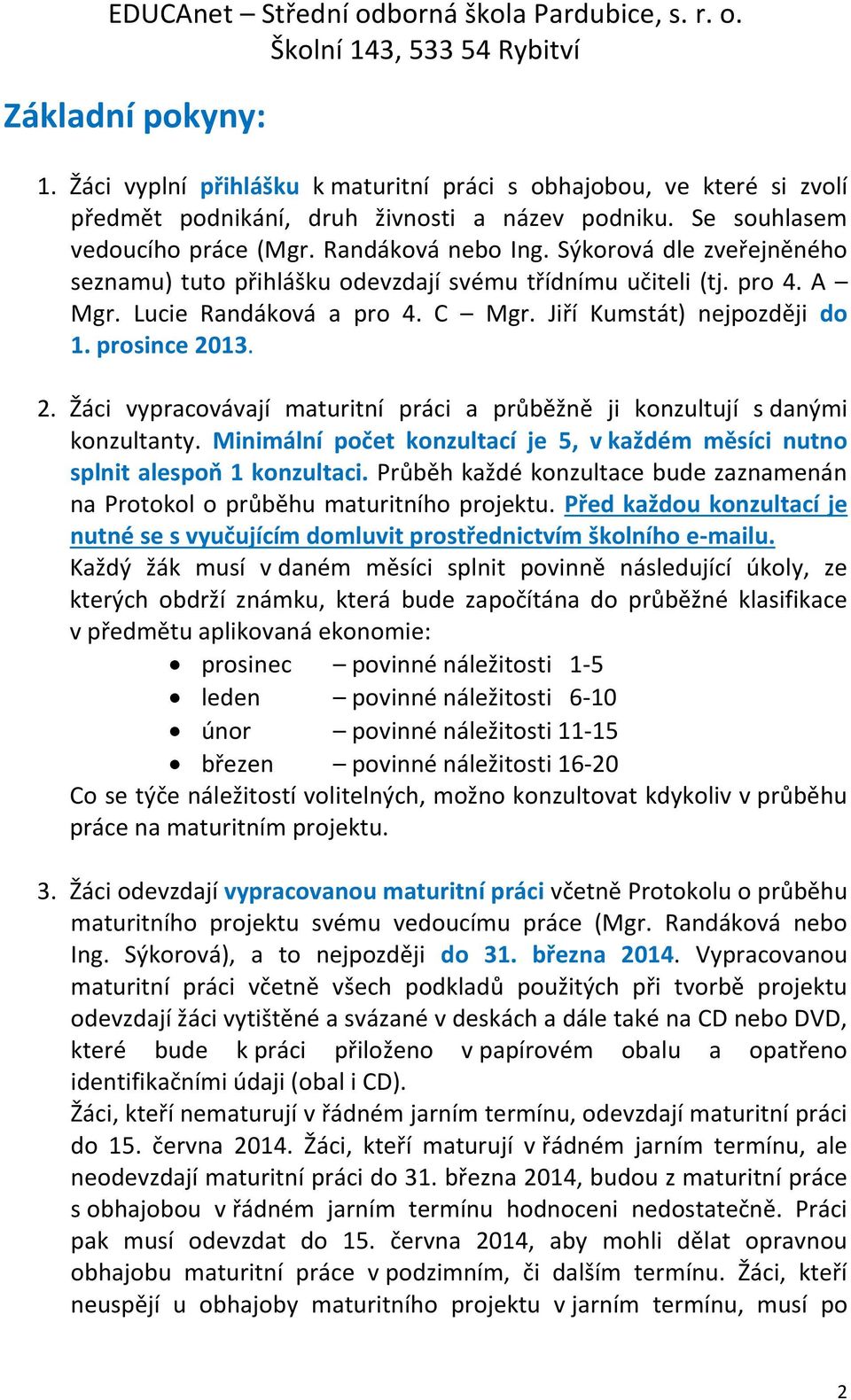 13. 2. Žáci vypracovávají maturitní práci a průběžně ji konzultují s danými konzultanty. Minimální počet konzultací je 5, v každém měsíci nutno splnit alespoň 1 konzultaci.