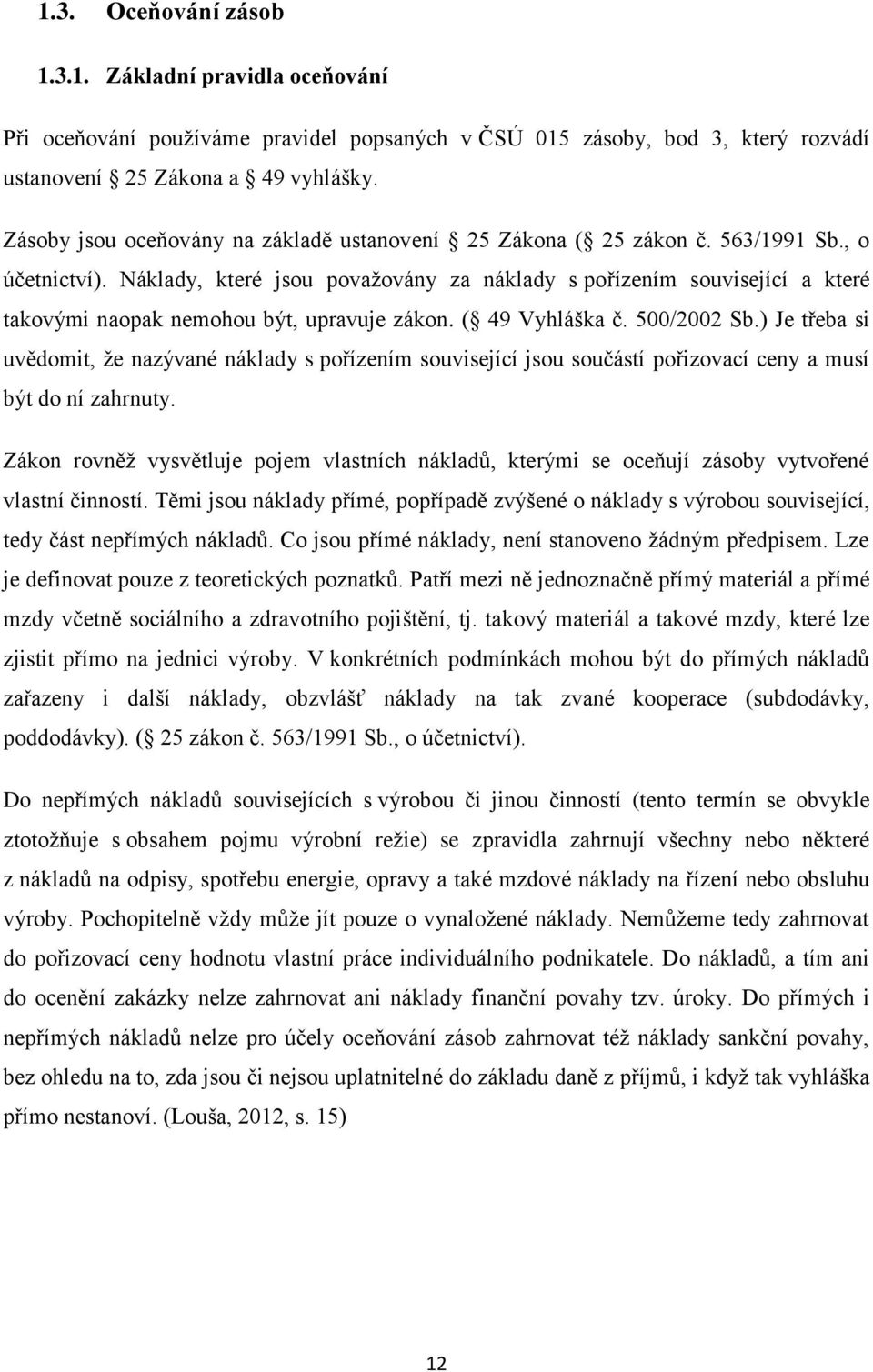 Náklady, které jsou považovány za náklady s pořízením související a které takovými naopak nemohou být, upravuje zákon. ( 49 Vyhláška č. 500/2002 Sb.