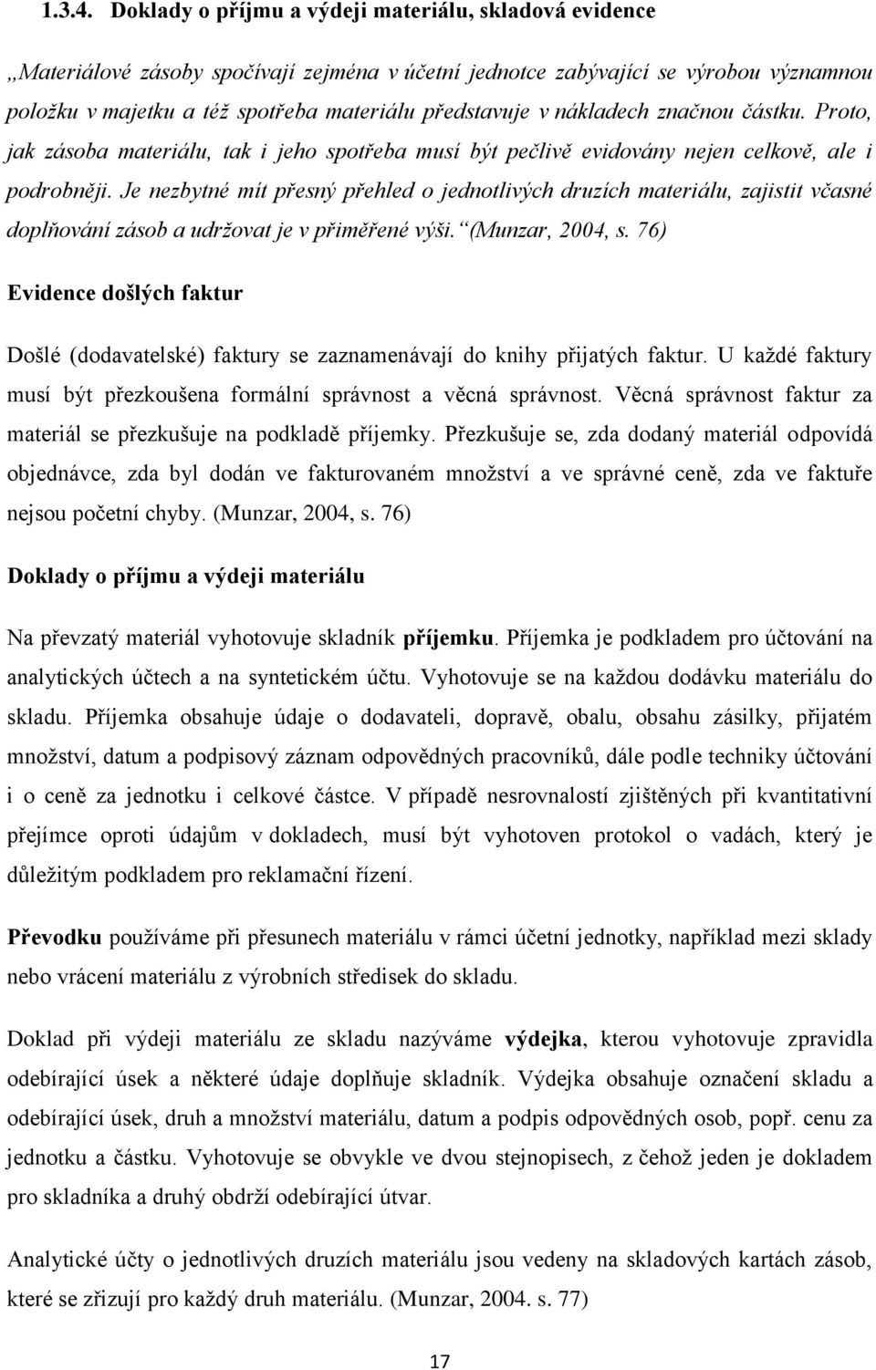 nákladech značnou částku. Proto, jak zásoba materiálu, tak i jeho spotřeba musí být pečlivě evidovány nejen celkově, ale i podrobněji.