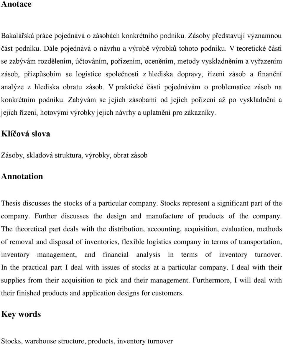 analýze z hlediska obratu zásob. V praktické části pojednávám o problematice zásob na konkrétním podniku.