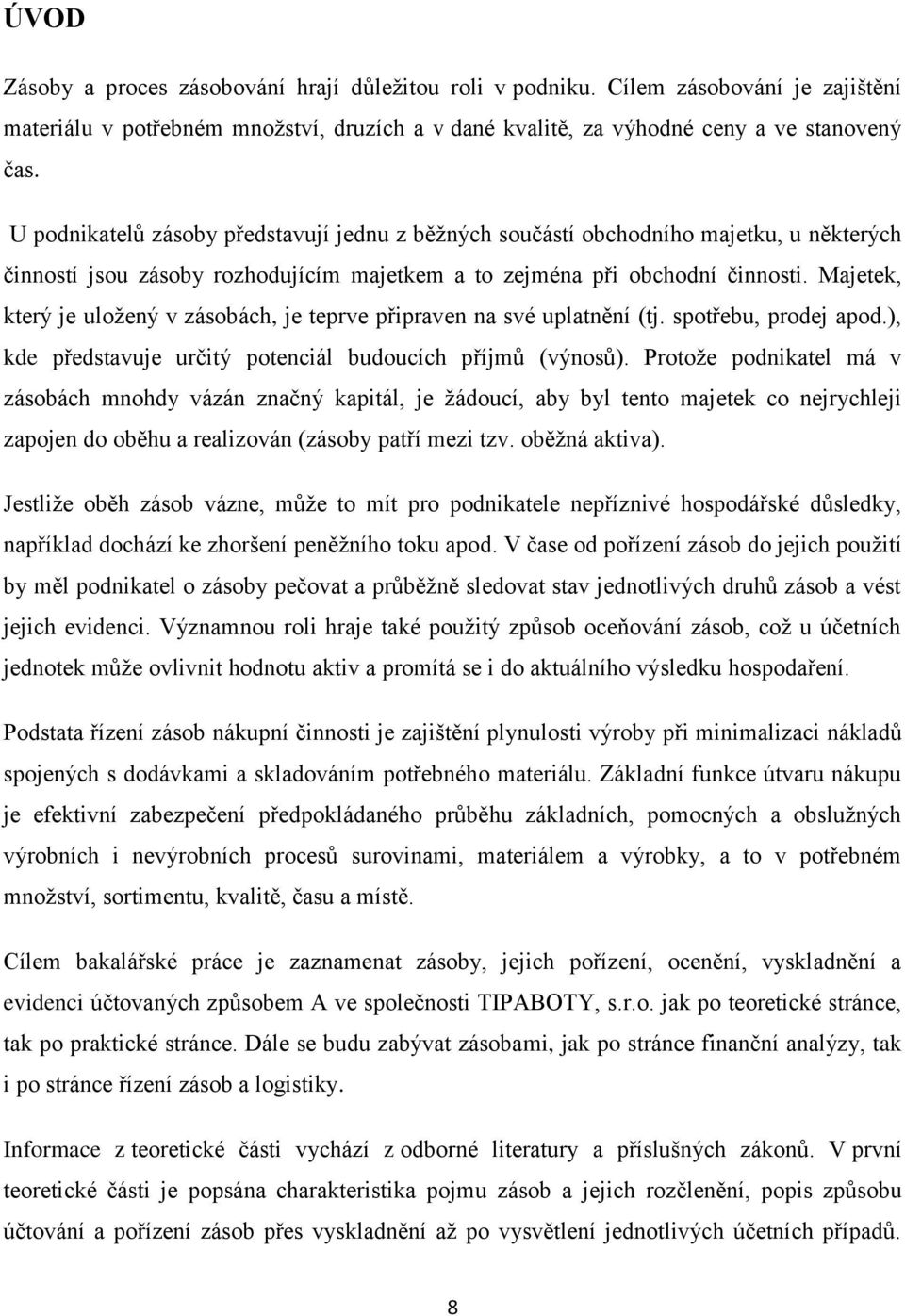 Majetek, který je uložený v zásobách, je teprve připraven na své uplatnění (tj. spotřebu, prodej apod.), kde představuje určitý potenciál budoucích příjmů (výnosů).