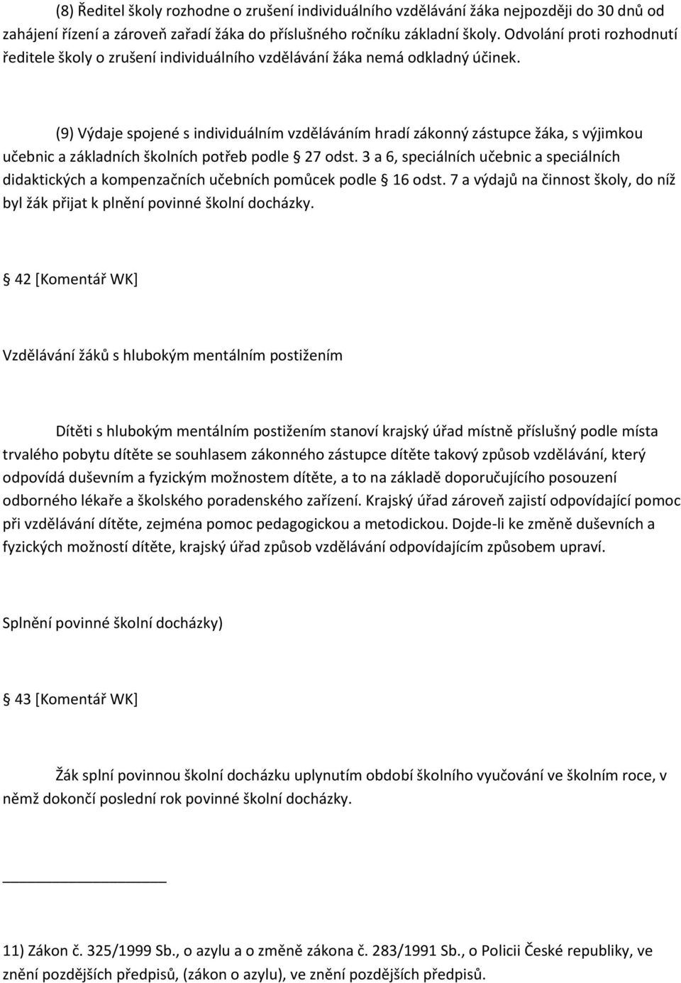 (9) Výdaje spojené s individuálním vzděláváním hradí zákonný zástupce žáka, s výjimkou učebnic a základních školních potřeb podle 27 odst.