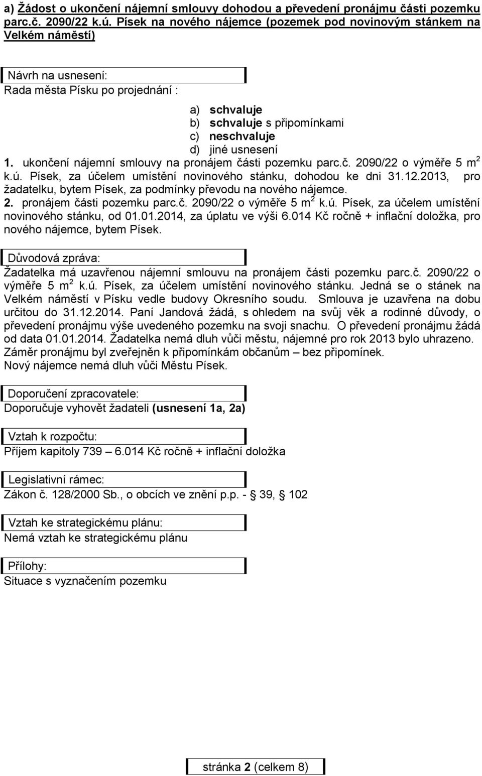 1. ukončení nájemní smlouvy na pronájem části pozemku parc.č. 2090/22 o výměře 5 m 2 k.ú. Písek, za účelem umístění novinového stánku, dohodou ke dni 31.12.