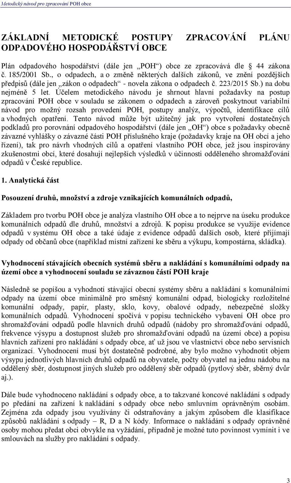 Účelem metodického návodu je shrnout hlavní požadavky na postup zpracování POH obce v souladu se zákonem o odpadech a zároveň poskytnout variabilní návod pro možný rozsah provedení POH, postupy