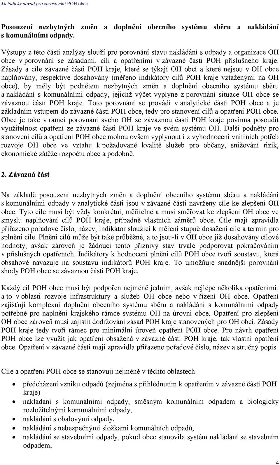 Zásady a cíle závazné části POH kraje, které se týkají OH obcí a které nejsou v OH obce naplňovány, respektive dosahovány (měřeno indikátory cílů POH kraje vztaženými na OH obce), by měly být