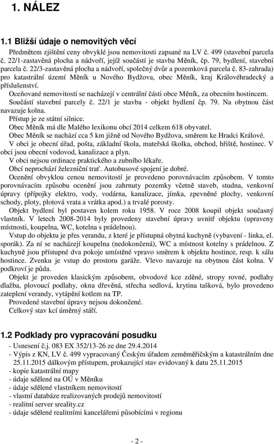 83-zahrada) pro katastrální území Měník u Nového Bydžova, obec Měník, kraj Královéhradecký a příslušenství. Oceňované nemovitosti se nacházejí v centrální části obce Měník, za obecním hostincem.
