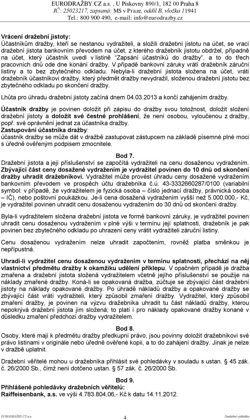 V případě bankovní záruky vrátí dražebník záruční listiny a to bez zbytečného odkladu.