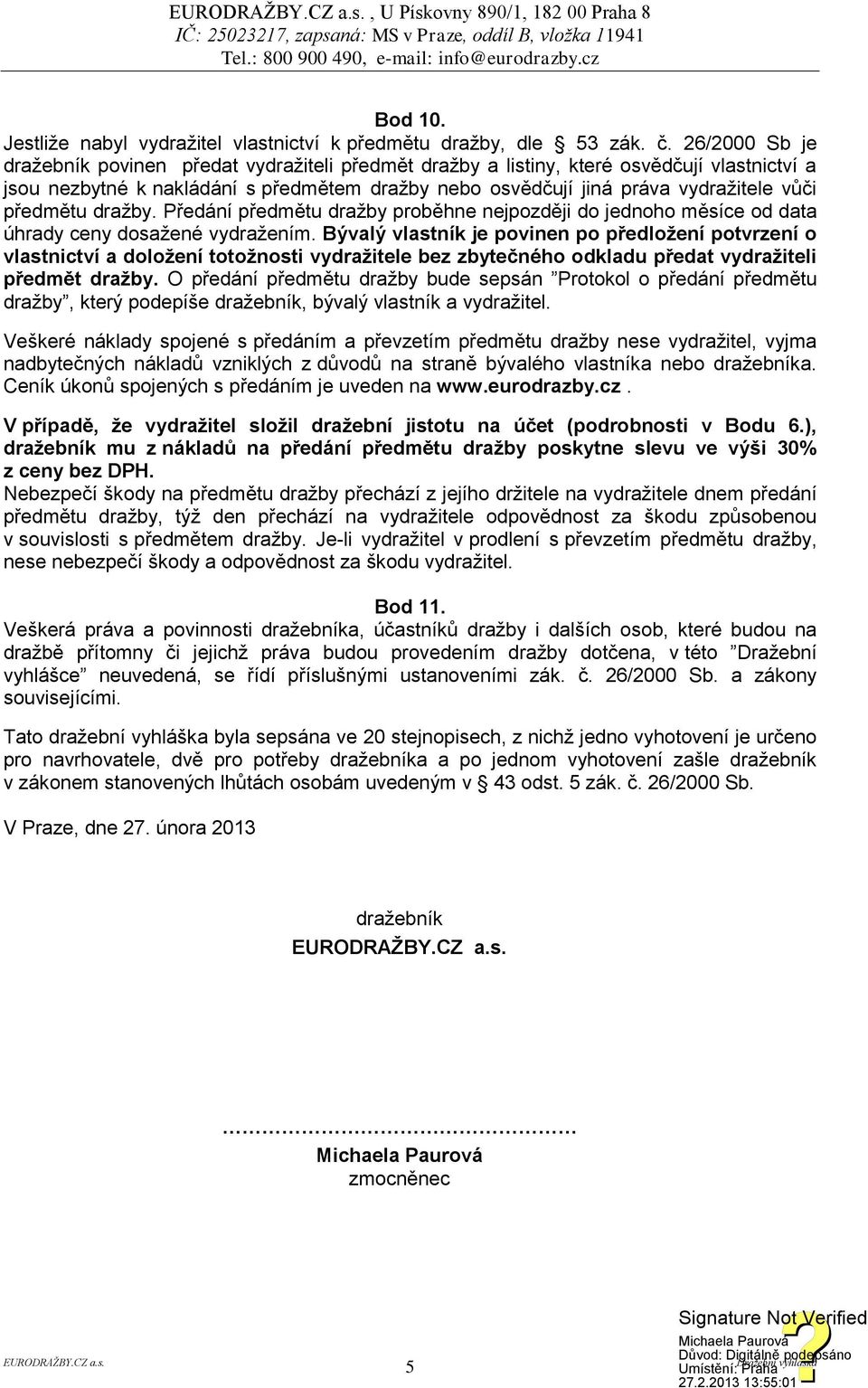 předmětu dražby. Předání předmětu dražby proběhne nejpozději do jednoho měsíce od data úhrady ceny dosažené vydražením.