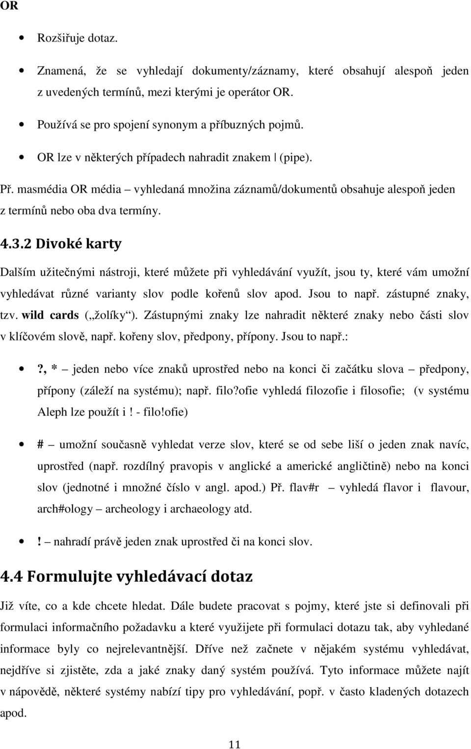 2 Divoké karty Dalším užitečnými nástroji, které můžete při vyhledávání využít, jsou ty, které vám umožní vyhledávat různé varianty slov podle kořenů slov apod. Jsou to např. zástupné znaky, tzv.